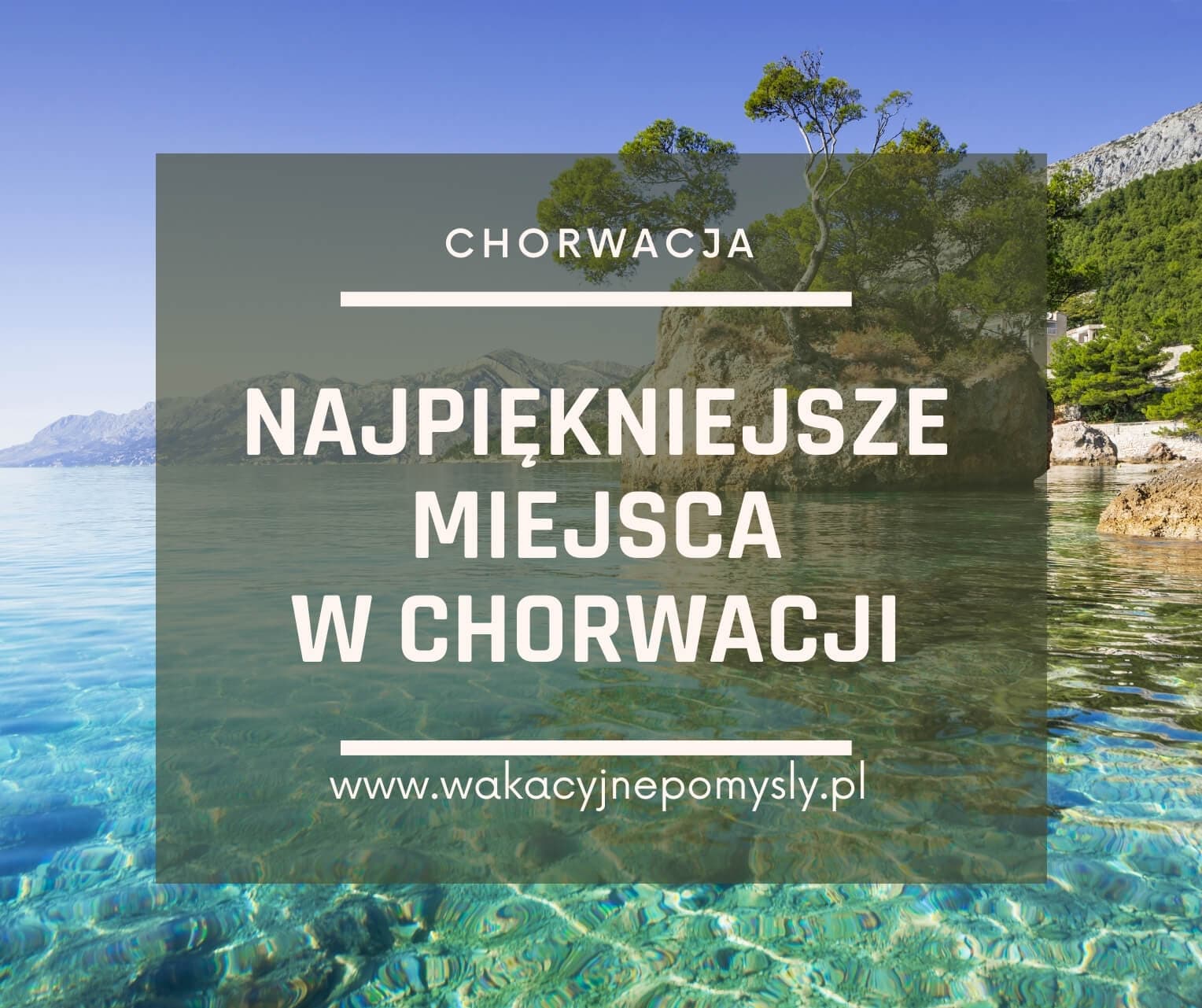Gdzie jest najpiękniej w Chorwacji? Subiektywny Poradnik Wakacyjny