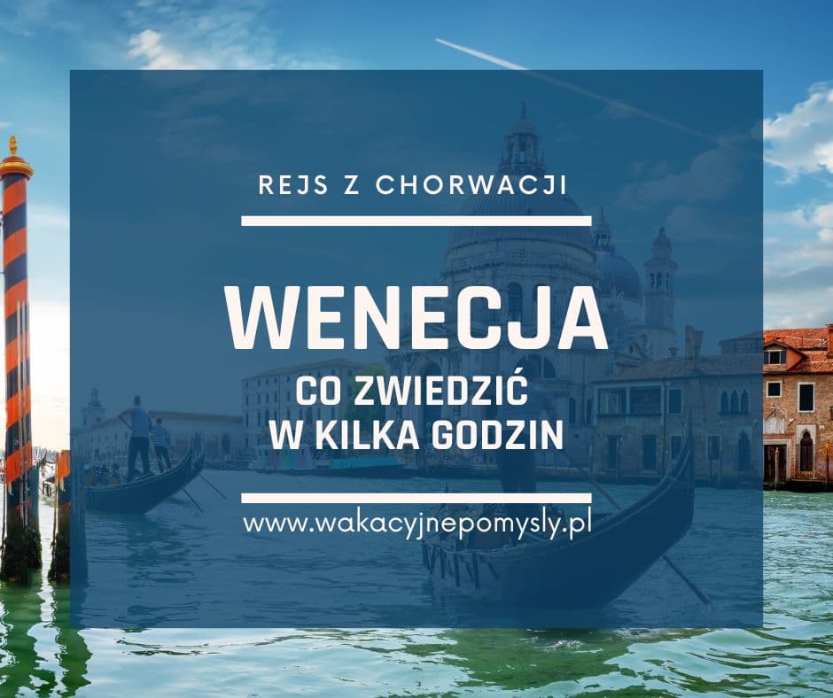 Rejs z Chorwacji do Wenecji. Co zobaczyć podczas krótkiego pobytu?