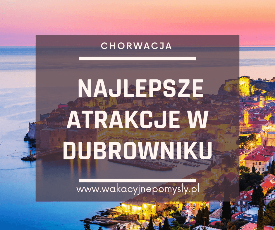 Dubrownik - przewodnik po najlepszych atrakcjach regionu